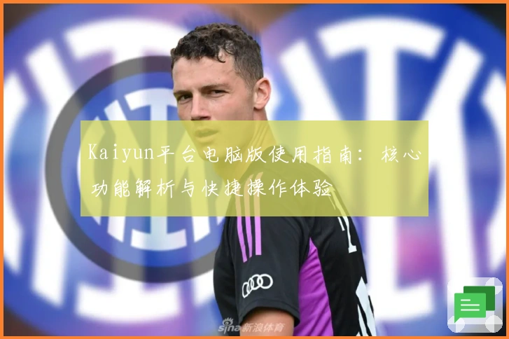 Kaiyun平台电脑版使用指南：核心功能解析与快捷操作体验