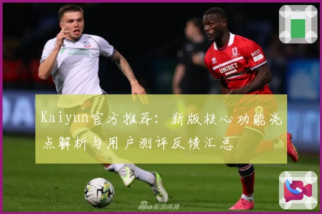Kaiyun官方推荐:新版核心功能亮点解析与用户测评反馈汇总