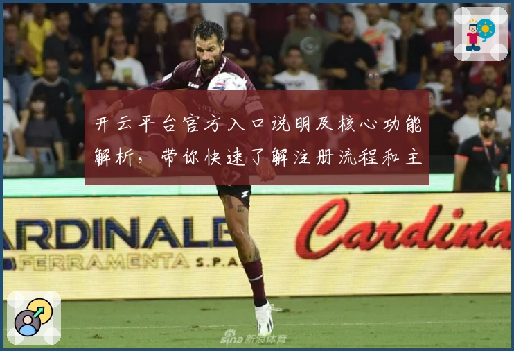 开云平台官方入口说明及核心功能解析，带你快速了解注册流程和主要使用技巧